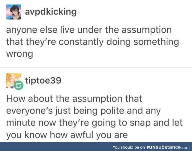 Am I  the only one who gets anxious if someone seems too polite?