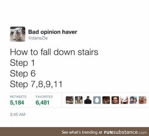 Never trust stairs. They're always up to something.