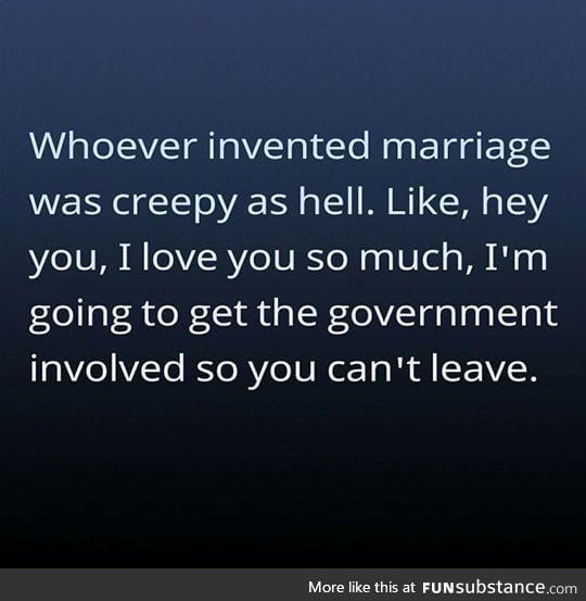 Whoever invented marriage