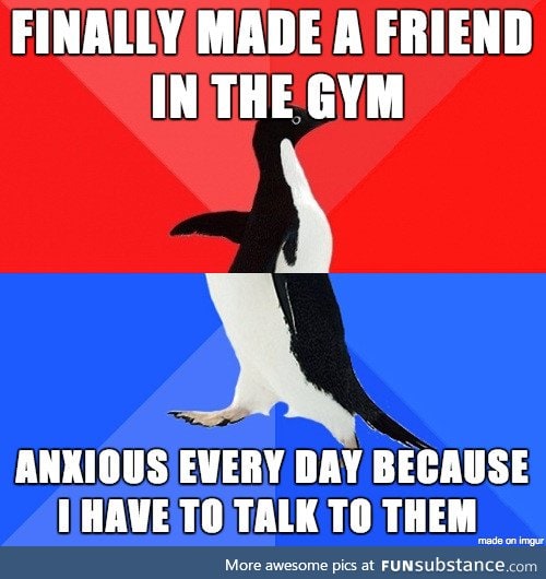 Social anxiety never lets me down!