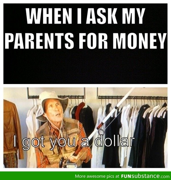 When I ask my parents for money