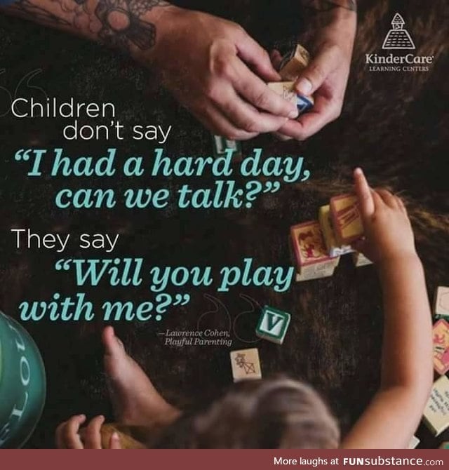 When Children Have a Hard Day They Need to Play with You