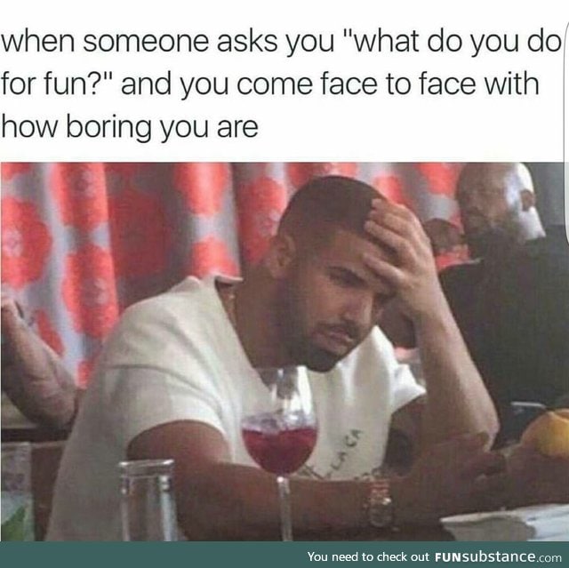 Is there a limit to how boring I can be