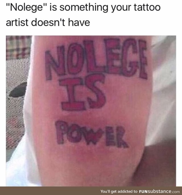 He spent all his nolege on this tattoo