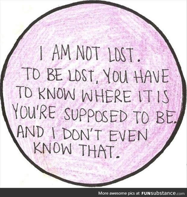 Where you come from is gone, where you thought you were going to never was there...