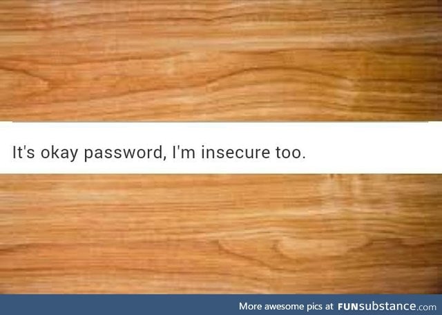 Passwords feel insecure too