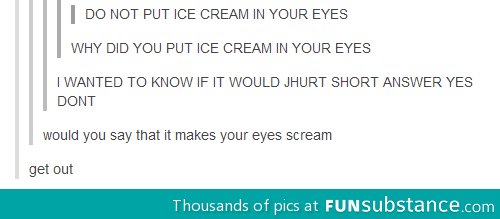 Putting ice cream in your eyes