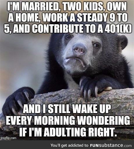Being a grown up is so confusing