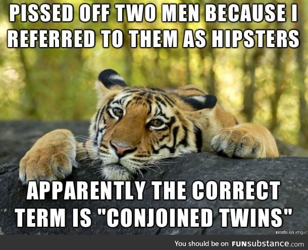 Hipsters get offended easily ¯\_(ツ)(ツ)_/¯