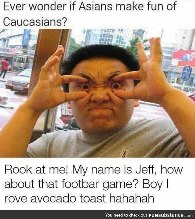 Asians making fun of Caucasians