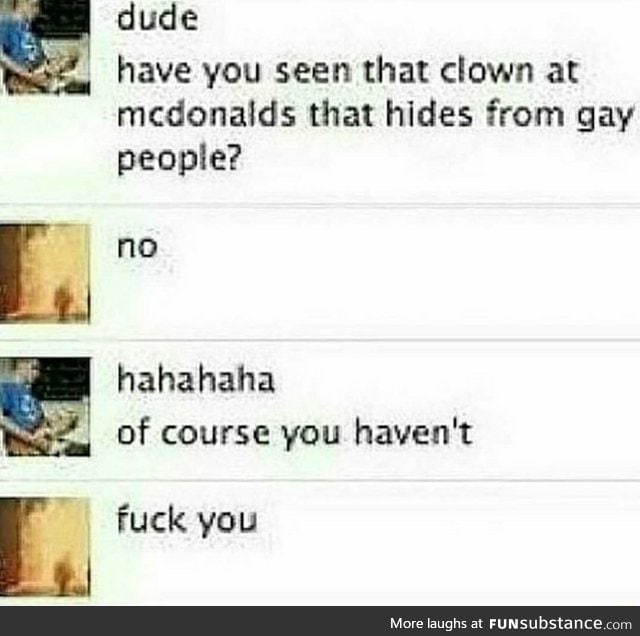 That clown that hides from gay people