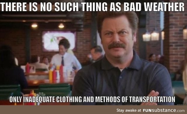 With the cold weather coming, lets remember Ron Swanson's advice