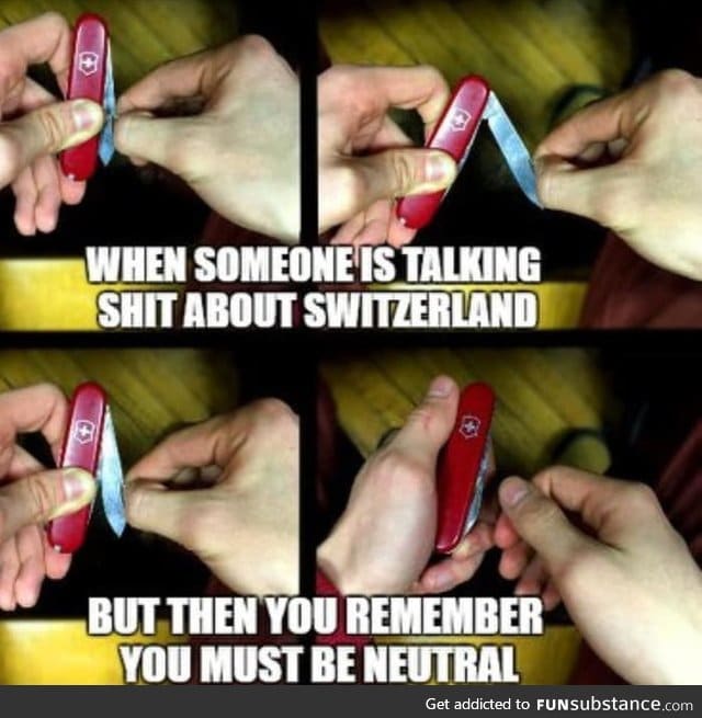 When someone is talking shit about Switzerland