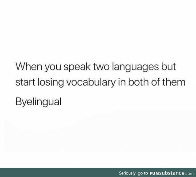 Byelingual, so true