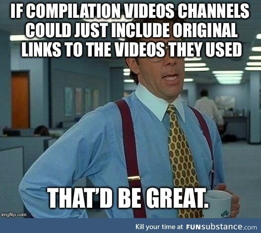 I love watching compilation videos on YouTube but there’s one thing about them