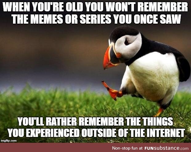 I can't even remember the series I once watched now