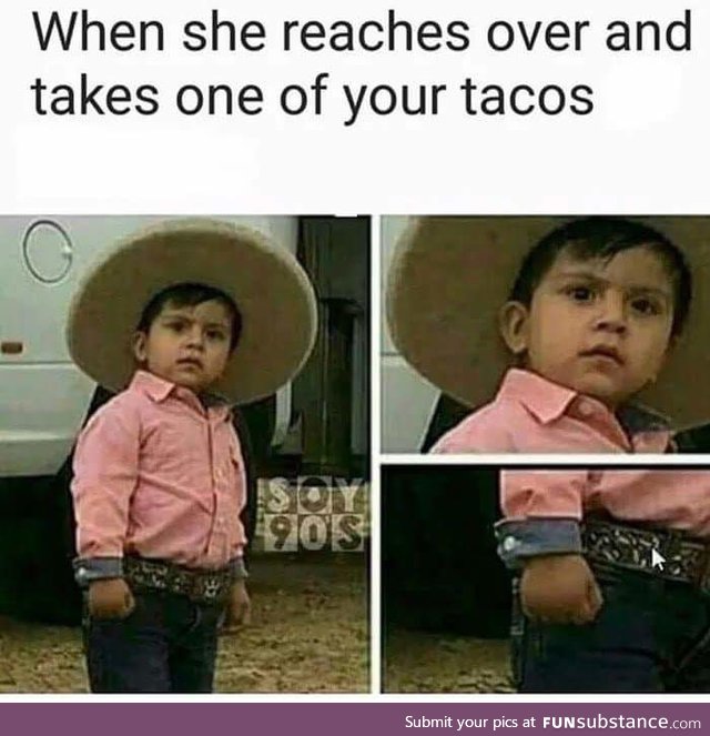 Those are my tacos puta