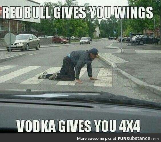 Vodka give you...