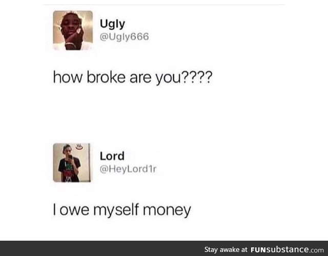 How broke are you?