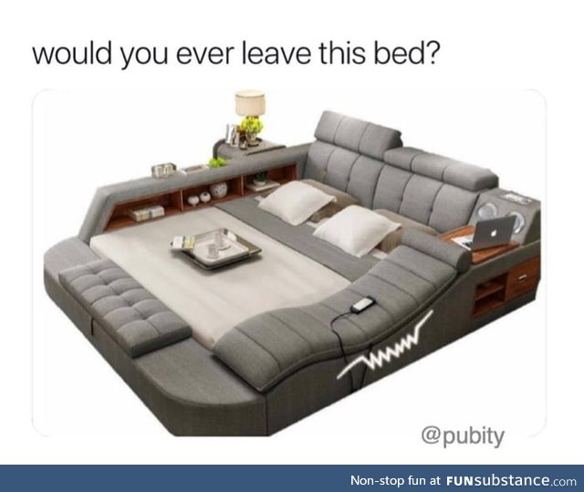 I don't even leave my bed now. Imagine!