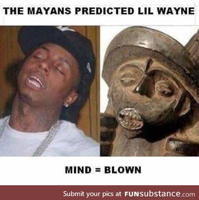 Turns out the Mayans predicted something right