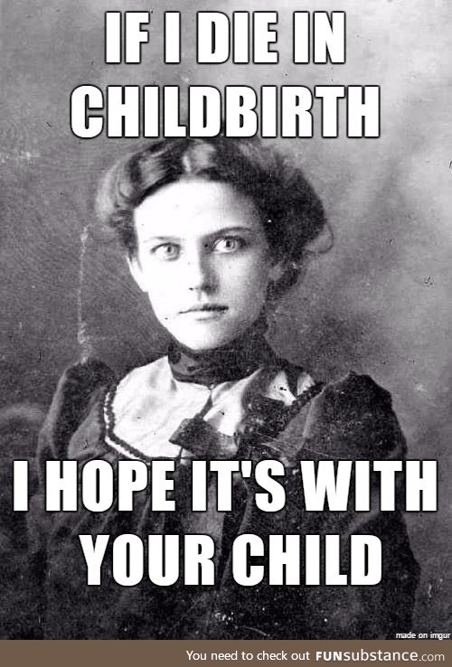 Old timey overly attached girlfriend