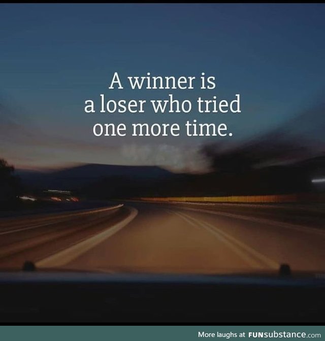 A winner never stops trying. A loser never starts trying