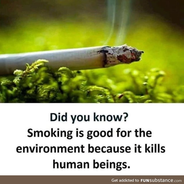 Smoking is good for the environment