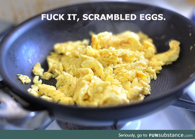 Every time I try and make an omelette