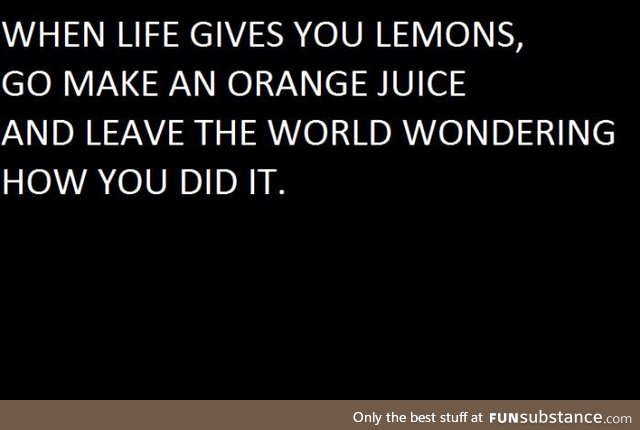 When life gives you lemons