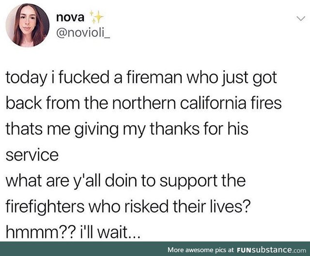 We gotta thank our firemen in some way