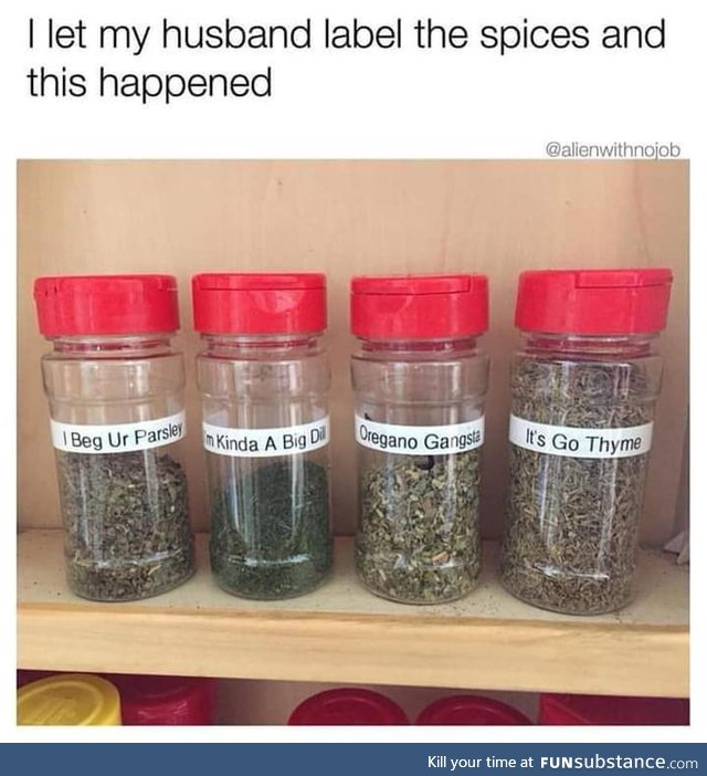 They're actually herbs but I'll let it go because it's funny