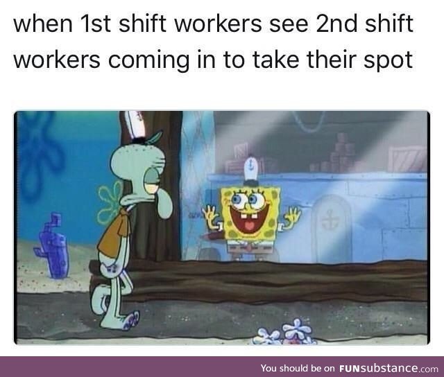 Every first shift workers