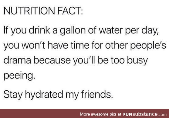 Stay hydrated my friends
