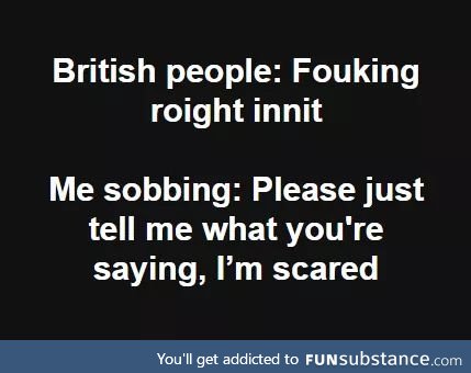 *weird British noises*