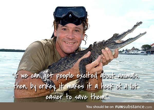 If we can get people excited about animals (Steve Irwin)