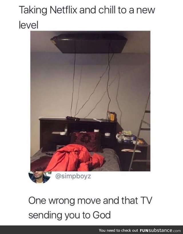 Your a dumb ass for even sticking that tv on the cieling!