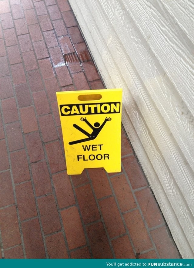 Watch out. People get fabulous around wet floors
