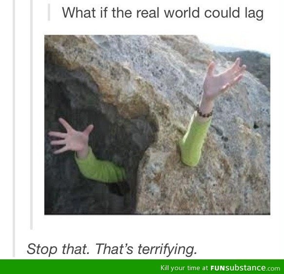 If the real world could lag