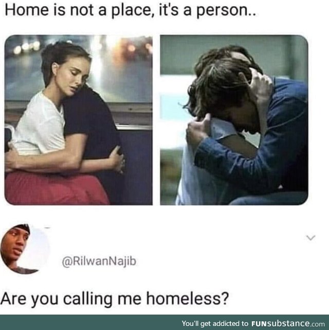 I'm homeless too