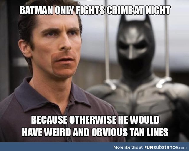 There's a reason why he is called the Dark Knight!