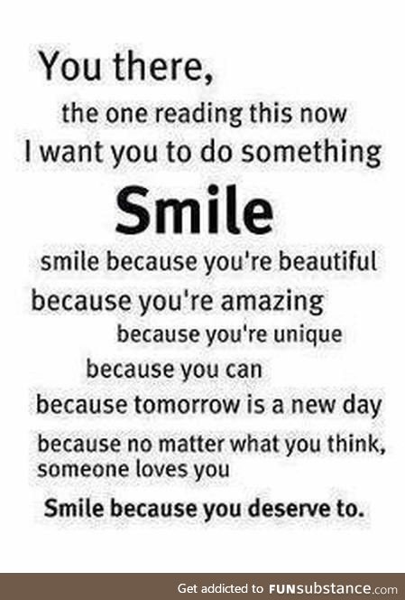 You There. Yes, you. Smile. You deserve it