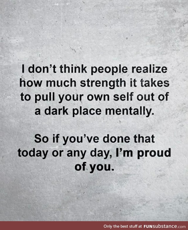You should be proud of yourself.