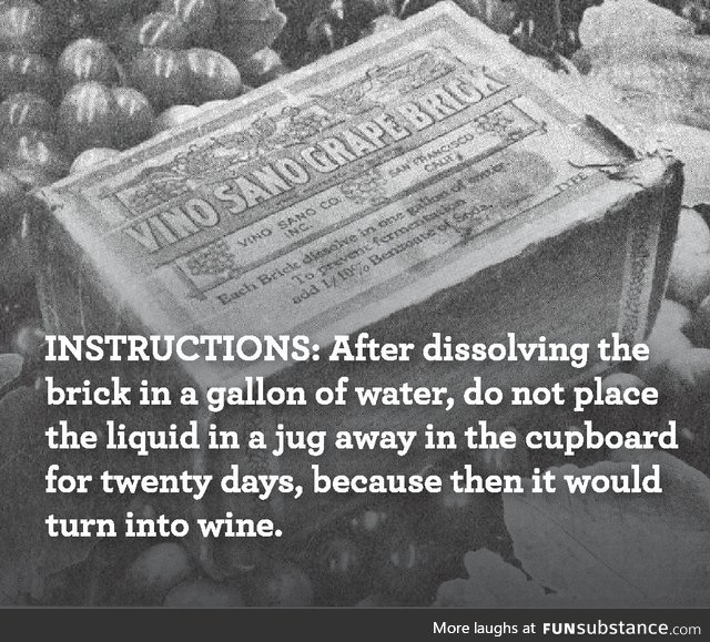 During Prohibition, blocks of dehydrated grapes were sold - with specific instructions on