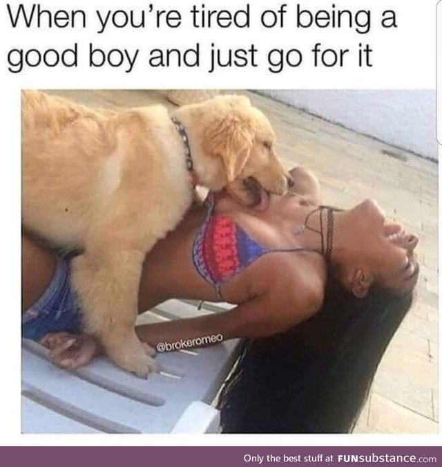 Not mine, but tired of being a good boy