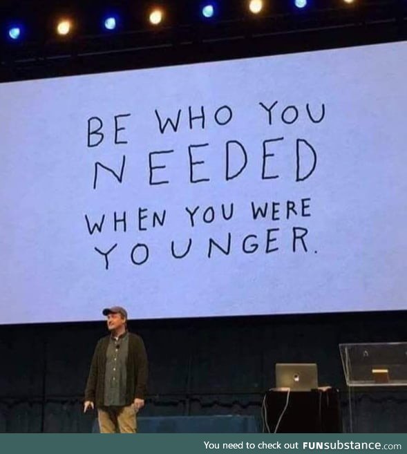 Be who you needed