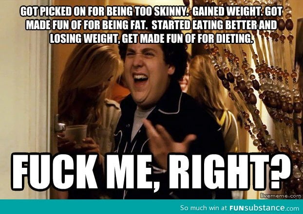 Too skinny, too fat... I can't win