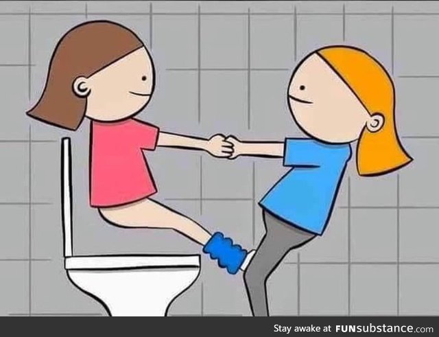 So that's why they go in pairs to the bathroom, you can rest In Peace now