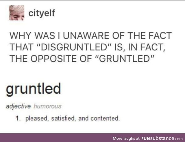 Guys, gruntled is a word