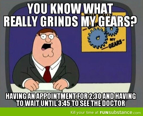 Waiting grinds my gears